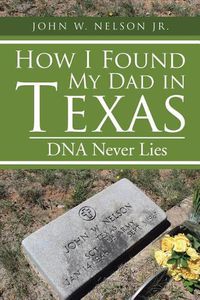 Cover image for How I Found My Dad in Texas: DNA Never Lies