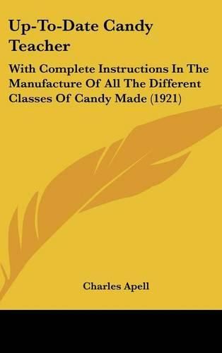 Cover image for Up-To-Date Candy Teacher: With Complete Instructions in the Manufacture of All the Different Classes of Candy Made (1921)