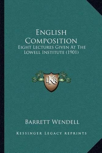 English Composition: Eight Lectures Given at the Lowell Institute (1901)