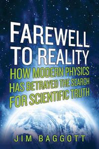 Cover image for Farewell to Reality: How Modern Physics Has Betrayed the Search for Scientific Truth