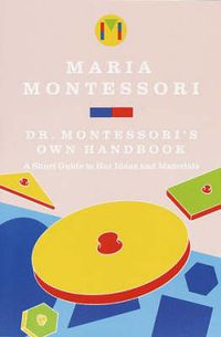 Cover image for Maria Montessori's Own Handbook: A Short Guide to Her Ideas and Materials