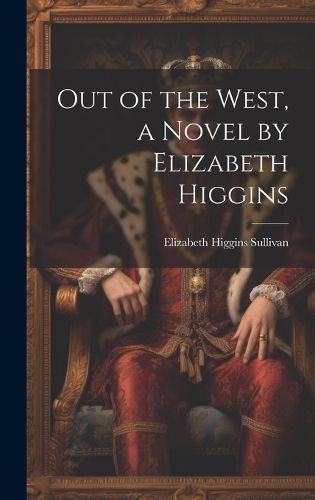 Cover image for Out of the West, a Novel by Elizabeth Higgins