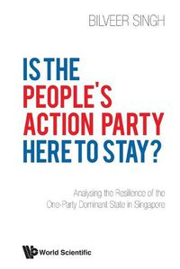 Cover image for Is The People's Action Party Here To Stay?: Analysing The Resilience Of The One-party Dominant State In Singapore