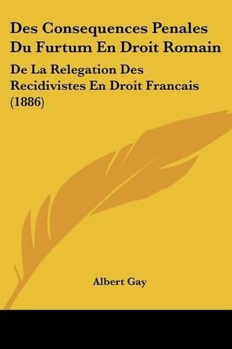 Cover image for Des Consequences Penales Du Furtum En Droit Romain: de La Relegation Des Recidivistes En Droit Francais (1886)