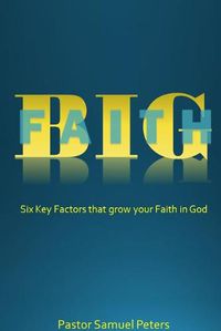 Cover image for BIG Faith: Six Key Factors that Grow Your Faith in God