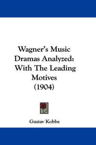 Cover image for Wagner's Music Dramas Analyzed: With the Leading Motives (1904)