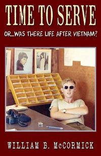 Cover image for Time to Serve: Or...Was There Life After Vietnam?