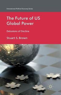 Cover image for The Future of US Global Power: Delusions of Decline