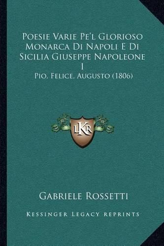 Cover image for Poesie Varie Pe'l Glorioso Monarca Di Napoli E Di Sicilia Giuseppe Napoleone I: Pio, Felice, Augusto (1806)