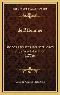 Cover image for de L'Homme: de Ses Facultes Intellectuelles Et de Son Education (1776)