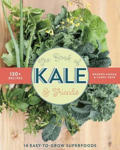 Cover image for The Book of Kale and Friends: 14 Easy-to-Grow Superfoods with 130+ Recipes