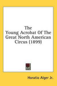 Cover image for The Young Acrobat of the Great North American Circus (1899)