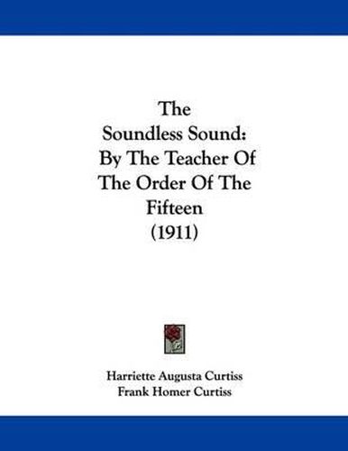 Cover image for The Soundless Sound: By the Teacher of the Order of the Fifteen (1911)