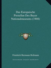 Cover image for Das Europaische Porzellan Des Bayer Nationalmuseums (1908)