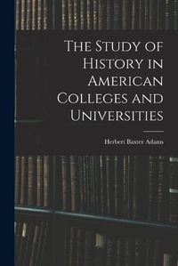 Cover image for The Study of History in American Colleges and Universities