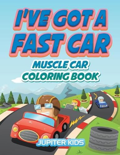 Cover image for I've Got A Fast Car: Muscle Car Coloring Book