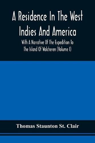 Cover image for A Residence In The West Indies And America With A Narrative Of The Expedition To The Island Of Walcheren (Volume I)