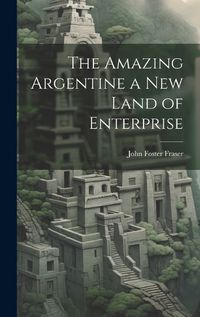 Cover image for The Amazing Argentine a New Land of Enterprise