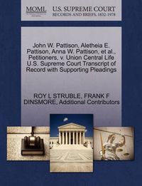 Cover image for John W. Pattison, Aletheia E. Pattison, Anna W. Pattison, et al., Petitioners, V. Union Central Life U.S. Supreme Court Transcript of Record with Supporting Pleadings