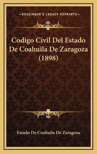 Cover image for Codigo Civil del Estado de Coahuila de Zaragoza (1898)