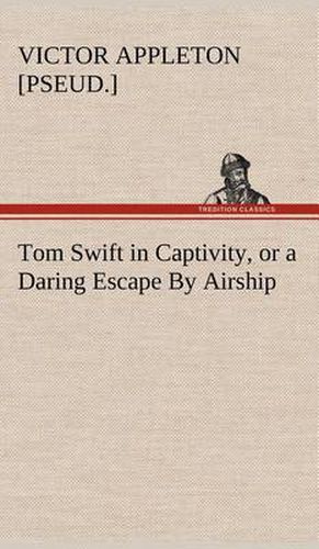 Cover image for Tom Swift in Captivity, or a Daring Escape By Airship