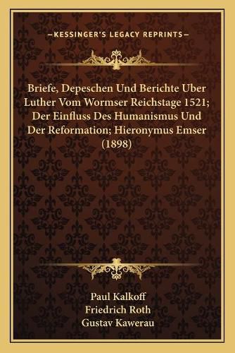 Cover image for Briefe, Depeschen Und Berichte Uber Luther Vom Wormser Reichstage 1521; Der Einfluss Des Humanismus Und Der Reformation; Hieronymus Emser (1898)
