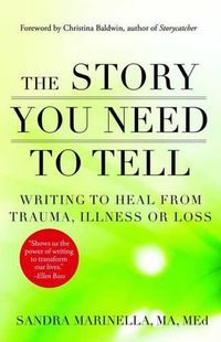 Cover image for The Story You Need to Tell: Writing to Heal from Trauma, Illness, or Loss
