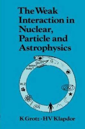 Cover image for The Weak Interaction in Nuclear, Particle and Astrophysics