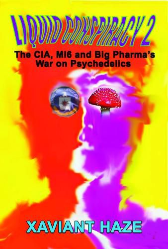 Liquid Conspiracy 2: The CIA, MI5 and Big Pharma's War on Psychedelics