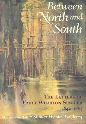 Cover image for Between North and South: The Letters of Emily Wharton Sinkler, 1842-1865