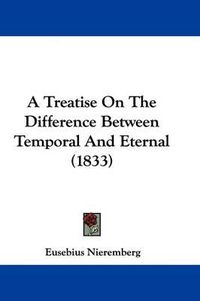 Cover image for A Treatise on the Difference Between Temporal and Eternal (1833)