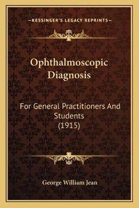 Cover image for Ophthalmoscopic Diagnosis: For General Practitioners and Students (1915)