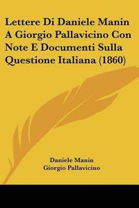 Cover image for Lettere Di Daniele Manin a Giorgio Pallavicino Con Note E Documenti Sulla Questione Italiana (1860)