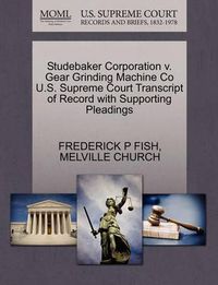 Cover image for Studebaker Corporation V. Gear Grinding Machine Co U.S. Supreme Court Transcript of Record with Supporting Pleadings