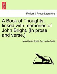 Cover image for A Book of Thoughts, Linked with Memories of John Bright. [in Prose and Verse.]