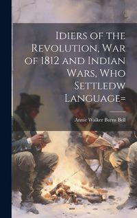 Cover image for Idiers of the Revolution, War of 1812 and Indian Wars, who Settledw language=