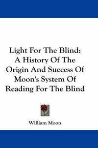 Cover image for Light for the Blind: A History of the Origin and Success of Moon's System of Reading for the Blind
