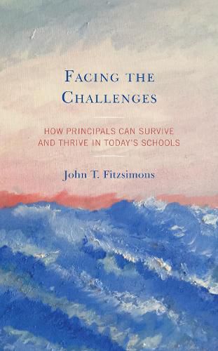 Cover image for Facing the Challenges: How Principals Can Survive and Thrive in Today's Schools