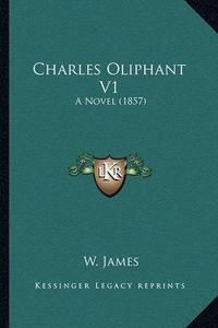 Cover image for Charles Oliphant V1: A Novel (1857)