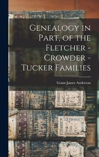 Cover image for Genealogy in Part, of the Fletcher - Crowder - Tucker Families