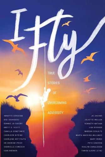 Cover image for I Fly: True Stories of Overcoming Adversity