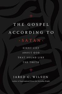 Cover image for The Gospel According to Satan: Eight Lies about God that Sound Like the Truth
