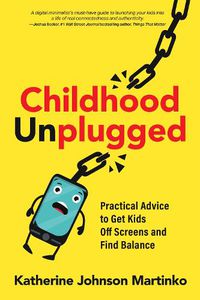 Cover image for Childhood Unplugged: Practical Advice to Get Kids Off Screens and Find Balance