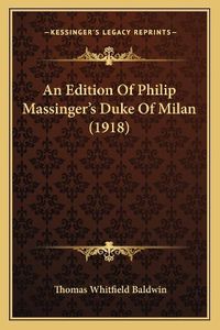 Cover image for An Edition of Philip Massinger's Duke of Milan (1918)