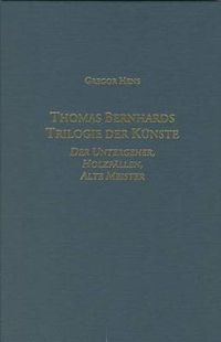 Cover image for Thomas Bernhards Trilogie der Kunste: Der Untergeher, Holzfallen, Alte Meister