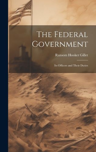 Cover image for The Federal Government; its Officers and Their Duties