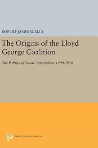 Cover image for The Origins of the Lloyd George Coalition: The Politics of Social Imperialism, 1900-1918