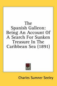 Cover image for The Spanish Galleon: Being an Account of a Search for Sunken Treasure in the Caribbean Sea (1891)