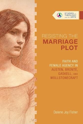 Cover image for Resisting the Marriage Plot: Faith and Female Agency in Austen, Bronte, Gaskell, and Wollstonecraft