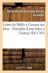 Cover image for Lettre de Biblis a Caunus Son Frere . Precedee d'Une Lettre A l'Auteur